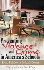 Preventing Violence and Crime in America's Schools: From Put-Downs to Lock-Downs