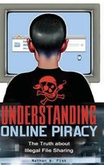 Understanding Online Piracy: The Truth about Illegal File Sharing