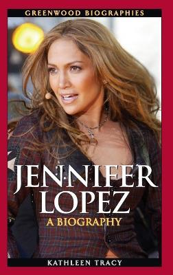 Jennifer Lopez: A Biography - Kathleen A. Tracy - cover