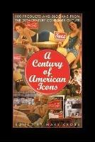 A Century of American Icons: 100 Products and Slogans from the 20th-Century Consumer Culture - Mary Cross - cover