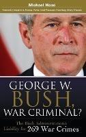 George W. Bush, War Criminal?: The Bush Administration's Liability for 269 War Crimes