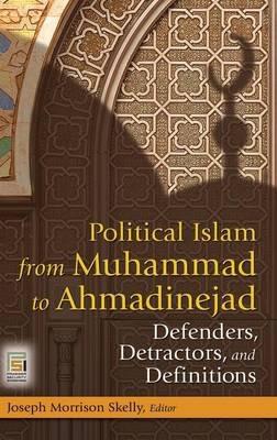 Political Islam from Muhammad to Ahmadinejad: Defenders, Detractors, and Definitions - cover