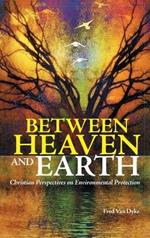 Between Heaven and Earth: Christian Perspectives on Environmental Protection