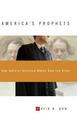 America's Prophets: How Judicial Activism Makes America Great - David R. Dow - cover