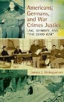 Americans, Germans, and War Crimes Justice: Law, Memory, and 