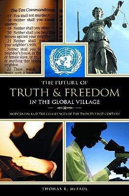 The Future of Truth and Freedom in the Global Village: Modernism and the Challenges of the Twenty-first Century - Thomas R. McFaul - cover