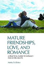 Mature Friendships, Love, and Romance: A Practical Guide to Intimacy for Older Adults