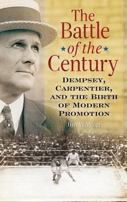 The Battle of the Century: Dempsey, Carpentier, and the Birth of Modern Promotion - Jim Waltzer - cover