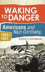 Waking to Danger: Americans and Nazi Germany, 1933-1941