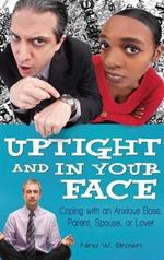 Uptight and In Your Face: Coping with an Anxious Boss, Parent, Spouse, or Lover