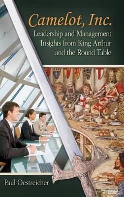 Camelot, Inc.: Leadership and Management Insights from King Arthur and the Round Table - Paul Oestreicher - cover