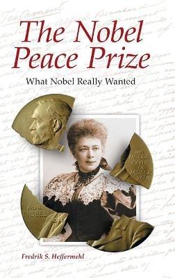 The Nobel Peace Prize: What Nobel Really Wanted - Fredrik S. Heffermehl - cover