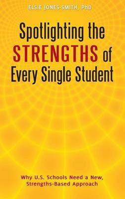 Spotlighting the Strengths of Every Single Student: Why U.S. Schools Need a New, Strengths-Based Approach - Elsie Jones-Smith - cover