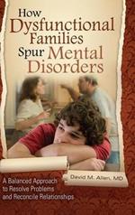 How Dysfunctional Families Spur Mental Disorders: A Balanced Approach to Resolve Problems and Reconcile Relationships