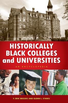 Historically Black Colleges and Universities: An Encyclopedia - F. Erik Brooks,Glenn L. Starks - cover