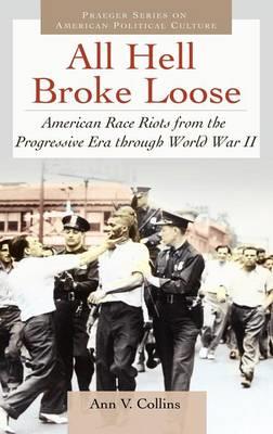 All Hell Broke Loose: American Race Riots from the Progressive Era through World War II - Ann V. Collins - cover