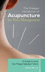 The Praeger Handbook of Acupuncture for Pain Management: A Guide to How the 