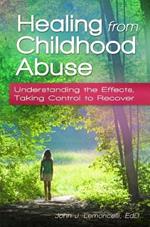 Healing from Childhood Abuse: Understanding the Effects, Taking Control to Recover