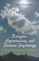 Religion, Spirituality, and Positive Psychology: Understanding the Psychological Fruits of Faith