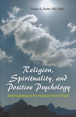 Religion, Spirituality, and Positive Psychology: Understanding the Psychological Fruits of Faith - cover