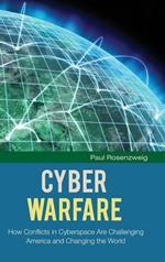 Cyber Warfare: How Conflicts in Cyberspace Are Challenging America and Changing the World