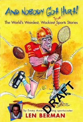 And Nobody Got Hurt: The World's Weirdest, Wackiest True Sports Stories - Len Berman - cover