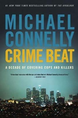 Crime Beat: A Decade of Covering Cops and Killers - Michael Connelly - cover