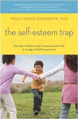 The Self-Esteem Trap: Raising Confident and Compassionate Kids in an Age of Self-Importance - Polly Young-Eisendrath - cover