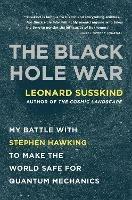 The Black Hole War: My Battle with Stephen Hawking to Make the World Safe for Quantum Mechanics