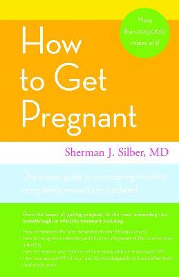How To Get Pregnant: The Classic Guide to Overcoming Infertility - Sherman Silber - cover