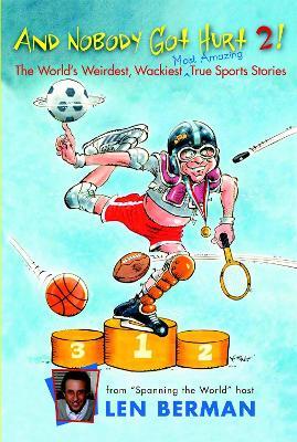 And Nobody Got Hurt 2!: More of the World's Weirdest, Wackiest Most Amazing True Sports Stories - Len Berman - cover