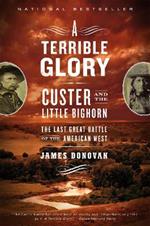 A Terrible Glory: Custer and the Little Bighorn - the Last Great Battle