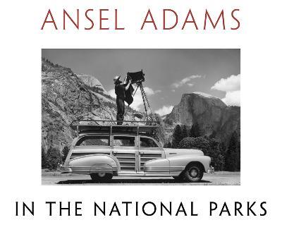 Ansel Adams in the National Parks: Photographs from America's Wild Places - Ansel Adams - cover