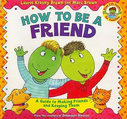 How to Be a Friend: A Guide to Making Friends and Keeping Them - Laurie Krasny Brown - cover