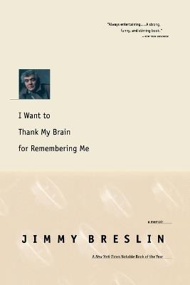 I Want to Thank My Brain for Remembering Me: A Memoir - Jimmy Breslin - cover