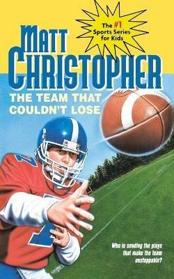 The Team That Couldn't Lose: Who is Sending the Plays That Make the Team Unstoppable? - Matt Christopher - cover