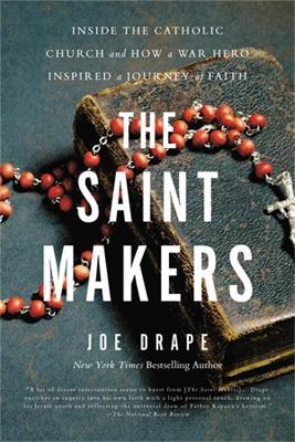 The Saint Makers: Inside the Catholic Church and How a War Hero Inspired a Journey of Faith - Joe Drape - cover