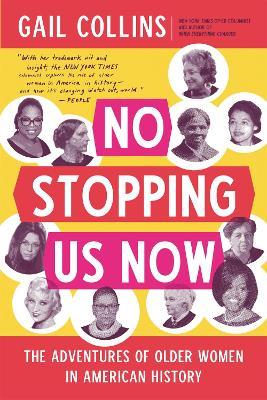 No Stopping Us Now: The Adventures of Older Women in American History - Gail Collins,Gail Collins - cover