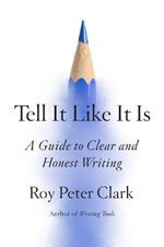 Tell It Like It Is: A Guide to Clear and Honest Writing