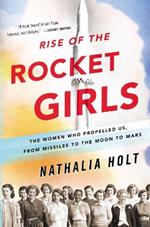 Rise of the Rocket Girls: The Women Who Propelled Us, from Missiles to the Moon to Mars