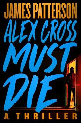 Alex Cross Must Die: A Thriller - James Patterson - cover