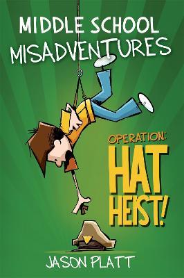 Middle School Misadventures: Operation Hat Heist! - Jason Platt - cover