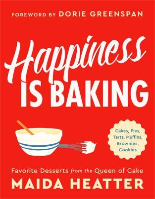 Happiness Is Baking: Cakes, Pies, Tarts, Muffins, Brownies, Cookies: Favorite Desserts from the Queen of Cake - Maida Heatter - cover