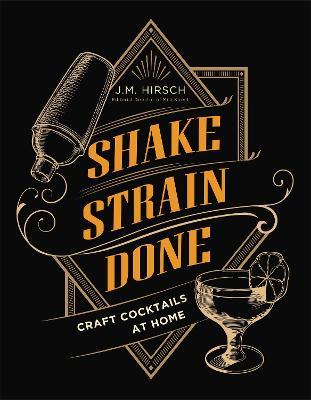 Shake Strain Done: Craft Cocktails at Home - J.M. Hirsch - cover