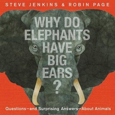 Why Do Elephants Have Big Ears?: Questions — and Surprising Answers — About Animals - Steve Jenkins,Robin Page - cover