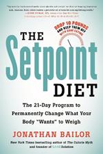 The Setpoint Diet: The 21-Day Program to Permanently Change What Your Body 