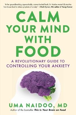 Calm Your Mind with Food: A Revolutionary Guide to Controlling Your Anxiety - Uma Naidoo - cover