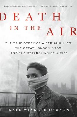 Death in the Air: The True Story of a Serial Killer, the Great London Smog, and the Strangling of a City - Kate Winkler Dawson - cover