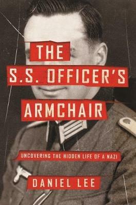 The S.S. Officer's Armchair: Uncovering the Hidden Life of a Nazi - Daniel Lee - cover