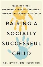 Raising a Socially Successful Child: Teaching Kids the Nonverbal Language They Need to Communicate, Connect, and Thrive